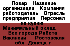 Повар › Название организации ­ Компания-работодатель › Отрасль предприятия ­ Персонал на кухню › Минимальный оклад ­ 1 - Все города Работа » Вакансии   . Ростовская обл.,Донецк г.